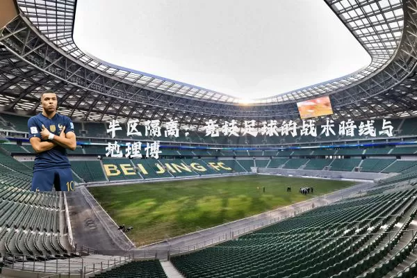半区隔离:竞技足球的战术暗线与地理博弈