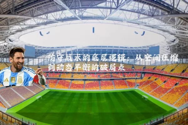 防守战术的底层逻辑：从空间压缩到动态平衡的破局点