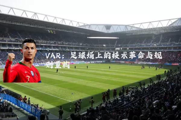 VAR：足球场上的技术革命与规则重构