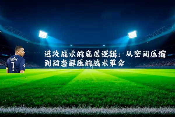 进攻战术的底层逻辑:从空间压缩到动态解压的战术革命