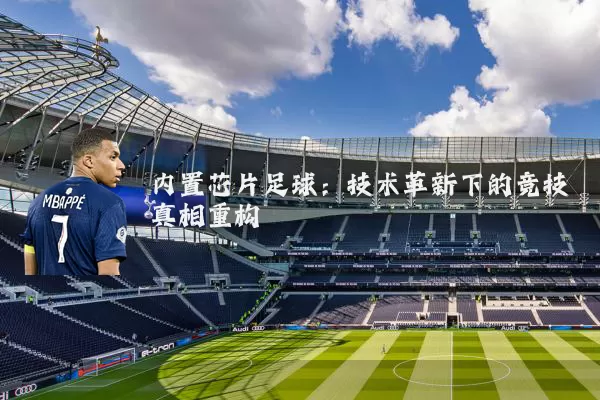 内置芯片足球:技术革新下的竞技真相重构