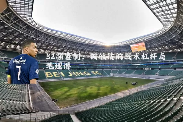 32强赛制：被低估的战术杠杆与地理博弈