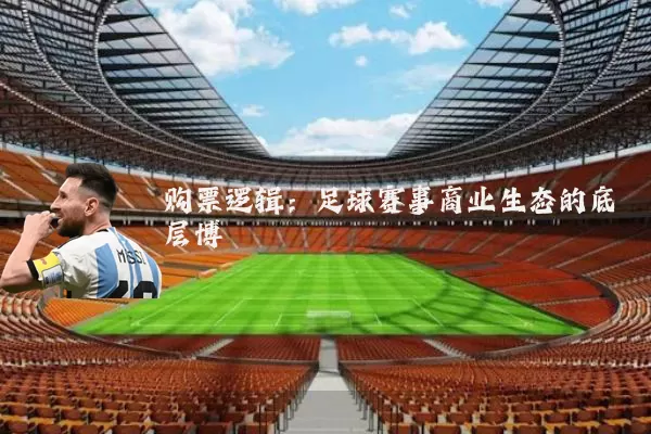 购票逻辑:足球赛事商业生态的底层博弈