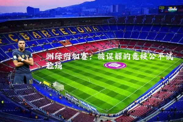 洲际附加赛:被误解的竞技公平试验场