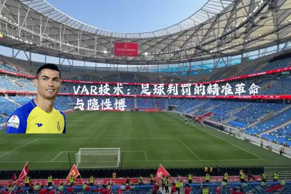 VAR技术：足球判罚的精准革命与隐性博弈