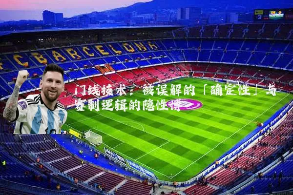 门线技术:被误解的「确定性」与赛制逻辑的隐性博弈
