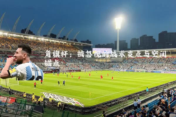 角旗杆:被忽视的战术支点与空间锚点