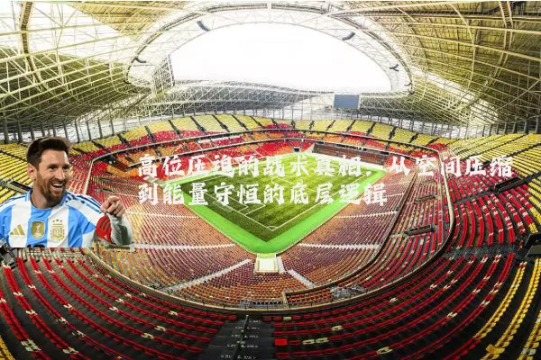 高位压迫的战术真相:从空间压缩到能量守恒的底层逻辑